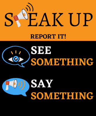 Speak Up! Report It! See Something, Say Something.